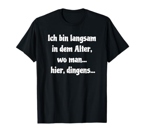 Ich bin langsam in dem Alter wo man hier dingens Rentner T-Shirt Ich bin langsam in dem Alter wo man hier dingens Rentner T-Shirt von Sarkasmus lustiger Spruch witzig Geschenkidee