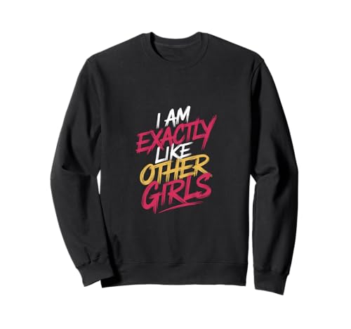 I Am Exactly Like Other Girls Sarkastische Phrase - Sweatshirt von Sarkastische Stimmung, witziger Spaß