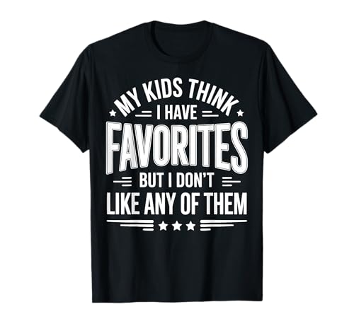My Kids Think I Have Favorites But I Don't Like Any of Them T-Shirt von Sarkastischer Elternteil Müder Elternteil Mama