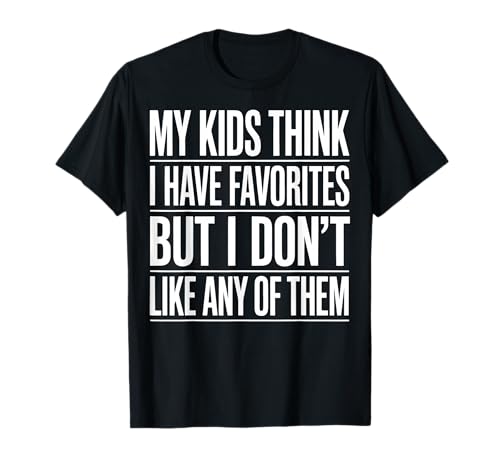My Kids Think I Have Favorites But I Don't Like Any of Them T-Shirt von Sarkastischer Elternteil Müder Elternteil Mama