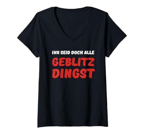 Damen Ihr Seid Doch Alle Geblitzdingst Shirt Realsatire Design Fun T-Shirt mit V-Ausschnitt Damen Ihr Seid Doch Alle Geblitzdingst Shirt Realsatire Design Fun T-Shirt mit V-Ausschnitt von Satire Spaß Designs Humor Ironie Shop