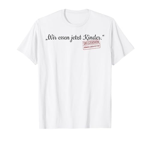 Wir essen jetzt Kinder Satzzeichen Lebensrettung Komma T-Shirt Wir essen jetzt Kinder Satzzeichen Lebensrettung Komma T-Shirt von Satzzeichen retten Leben Interpunktion