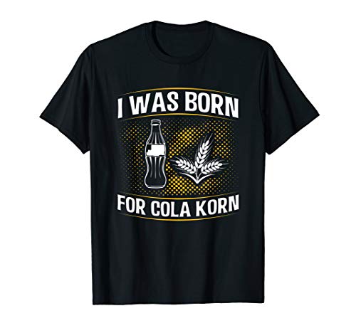I was Born for Cola Korn Sprüche Herren Party Alkohol Fun T-Shirt I was Born for Cola Korn Sprüche Herren Party Alkohol Fun T-Shirt von Saufen Bier Schnaps Akohol Party Design