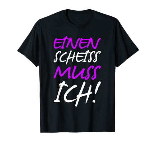 Einen Scheiss Muss Ich Lustiger Spruch Humor Männer Frauen T-Shirt Einen Scheiss Muss Ich Lustiger Spruch Humor Männer Frauen T-Shirt von Scheiß Muss Ich Damen Herren Deko Nein Ablehnen