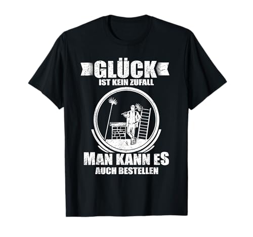 Glück ist kein Zufall - Man kann es auch bestellen T-Shirt von Schornsteinfeger Kaminkehrer Geschenk Glück