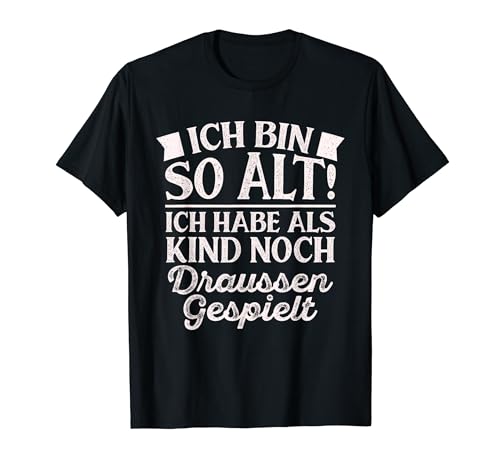 Ich Bin So Alt Ich Habe Als Kind Noch Draussen Gespielt T-Shirt Ich Bin So Alt Ich Habe Als Kind Noch Draussen Gespielt T-Shirt von Schwarzer Humor Desgin