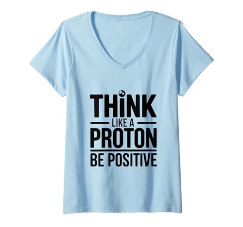 Damen Think Like A Proton Be Positive Science Zitat T-Shirt mit V-Ausschnitt Damen Think Like A Proton Be Positive Science Zitat T-Shirt mit V-Ausschnitt von Science Lovers Apparel for Positive Thinkers