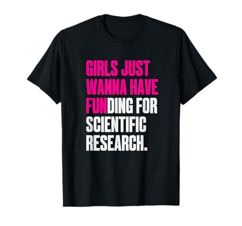 Girls Just Wanna Have Funding For Scientific Research T-Shirt von Scientific Research Fun