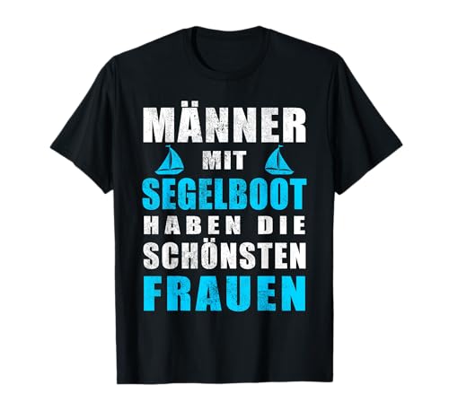 Segeln Männer Mit Segelboot Haben Die Schönsten Frauen Boot T-Shirt Segeln Männer Mit Segelboot Haben Die Schönsten Frauen Boot T-Shirt von Segeln Geschenk Männer Segler Zubehör Boot Kapitän