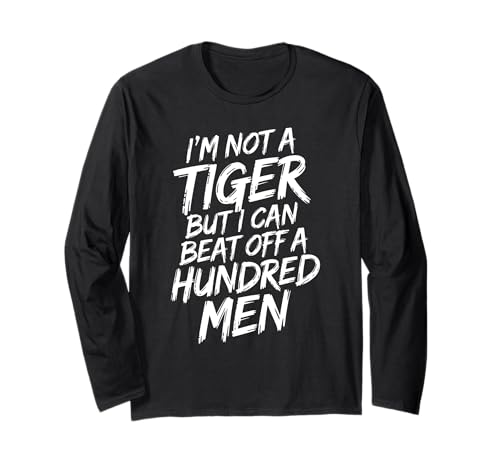 I'm Not A Tiger But I Can Beat Off A Hundred Men Humor Langarmshirt I'm Not A Tiger But I Can Beat Off A Hundred Men Humor Langarmshirt von Selbstbewusster Spruch Für Erwachsene Mit Humor