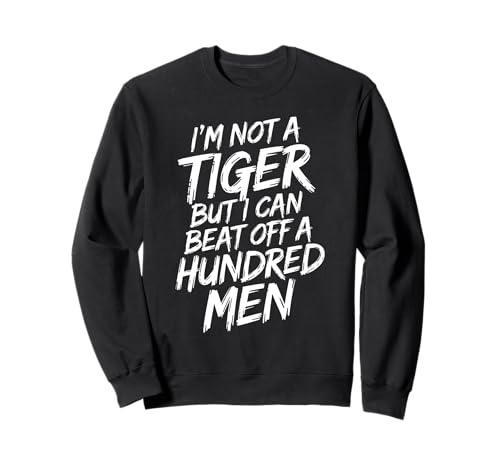 I'm Not A Tiger But I Can Beat Off A Hundred Men Humor Sweatshirt I'm Not A Tiger But I Can Beat Off A Hundred Men Humor Sweatshirt von Selbstbewusster Spruch Für Erwachsene Mit Humor
