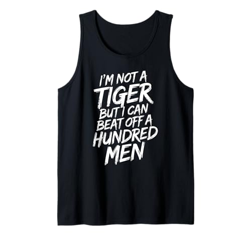 I'm Not A Tiger But I Can Beat Off A Hundred Men Humor Tank Top I'm Not A Tiger But I Can Beat Off A Hundred Men Humor Tank Top von Selbstbewusster Spruch Für Erwachsene Mit Humor