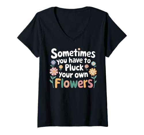 Damen Sometimes You Have To Pluck Your Own Flowers T-Shirt mit V-Ausschnitt Damen Sometimes You Have To Pluck Your Own Flowers T-Shirt mit V-Ausschnitt von Selbstliebe Selbstpflege Unabhängigkeit Motivation
