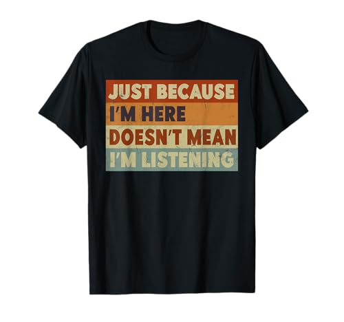 Just Because I'm Here Doesn't Mean I'm Listening Humor Men T-Shirt Just Because I'm Here Doesn't Mean I'm Listening Humor Men T-Shirt von Selective Humor Apparel for Sarcastic Saying