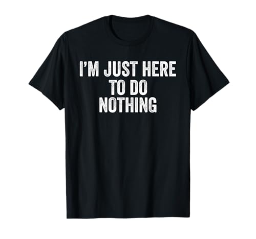 Sarcastic I'm Just Here To Do Nothing Lustiger Retro Humor Herren T-Shirt Sarcastic I'm Just Here To Do Nothing Lustiger Retro Humor Herren T-Shirt von Selective Humor Apparel for Sarcastic Saying