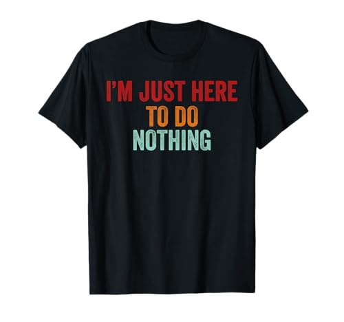 Sarcastic I'm Just Here To Do Nothing Lustiger Retro Humor Herren T-Shirt Sarcastic I'm Just Here To Do Nothing Lustiger Retro Humor Herren T-Shirt von Selective Humor Apparel for Sarcastic Saying