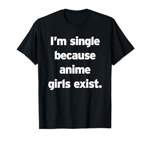 Single, weil es Anime-Girls gibt Lustiges Cringe Weeb Otaku T-Shirt von Sensei
