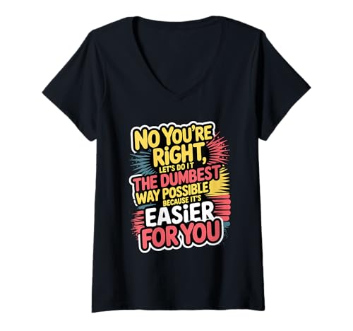Damen Nein, du hast recht, Lass es Uns auf die dümmste Art Machen T-Shirt mit V-Ausschnitt Damen Nein, du hast recht, Lass es Uns auf die dümmste Art Machen T-Shirt mit V-Ausschnitt von Serious Funny