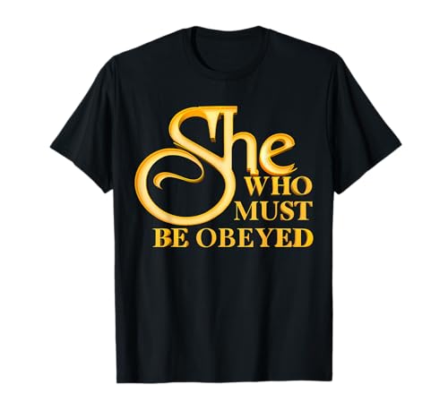 Sie, der Man gehorchen muss, Design für Feministinnen T-Shirt von She Who Must Be Obeyed