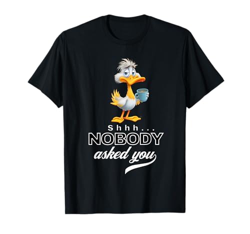 Funny Duck Coffee Quote Sarcastic Nobody Asked You Men Women T-Shirt von Shhh… Nobody Asked You
