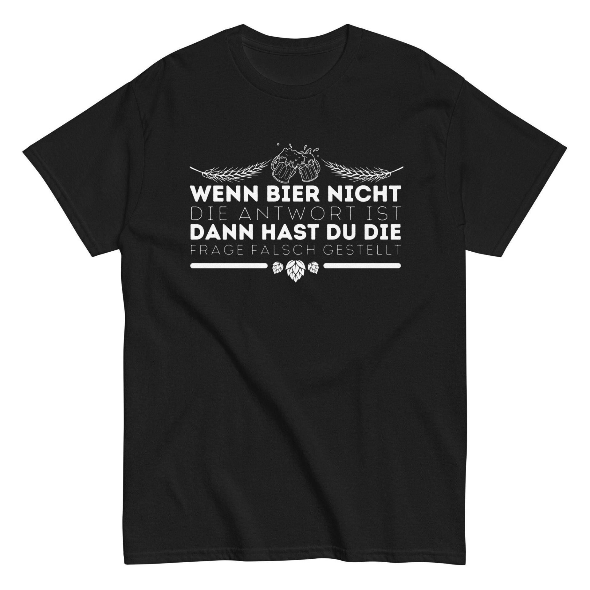 Wenn Bier Nicht Die Antwort Ist Dann Hast Du Frage Falsch Gestellt, Lustiger Spruch Tshirt, Männer Und Frauen Shirt von ShirtdesignCH