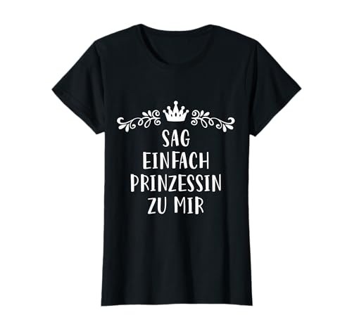 Sag einfach Prinzessin zu Mir! Witziges Damen Sprüche T-Shirt von Shirthero
