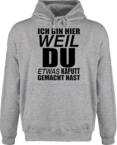 Hoodie Herren Pullover Männer - Sprüche Statement - Ich bin hier weil du etwas kaputt gemacht hast schwarz - XL - Grau meliert - mit aufschrift kapuzenpulli pulli spruch pullies kapuzenpullover von Shirtracer