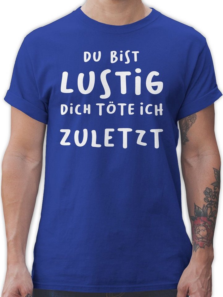 Shirtracer T-Shirt Dich töte ich zuletzt Sprüche Statement von Shirtracer
