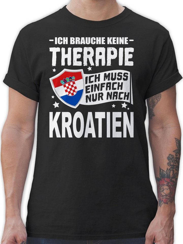 Shirtracer T-Shirt Ich brauche keine Therapie Ich muss einfach nur nach Kroatien - weiß Länder Wappen von Shirtracer