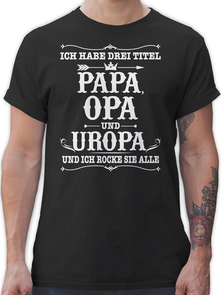 Shirtracer T-Shirt Ich habe Drei Titel Papa Opa und Uropa - weiß Opa Geschenke von Shirtracer