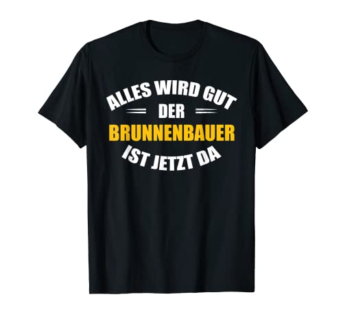 Herren Alles wird gut, der Brunnenbauer ist jetzt da! T-Shirt von Shop für Brunnenbauer