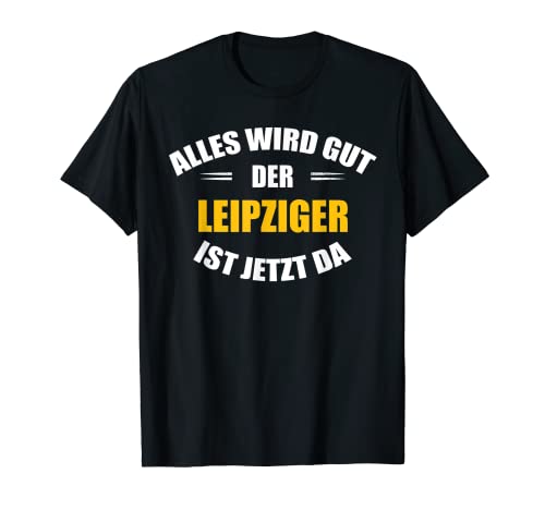 Herren Alles wird gut, der Leipziger ist jetzt da! T-Shirt von Shop für Leipziger