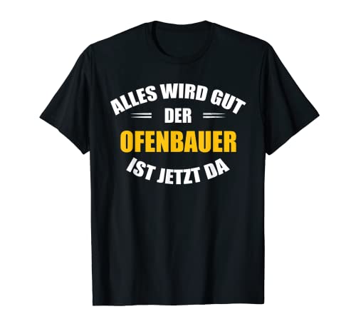 Herren Alles wird gut, der Ofenbauer ist jetzt da! T-Shirt von Shop für Ofenbauer