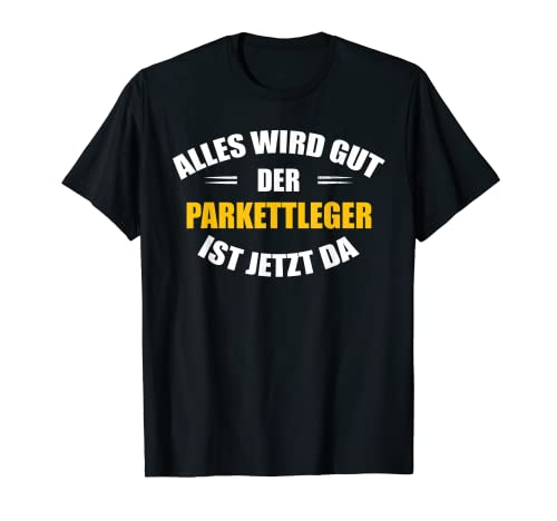 Herren Alles wird gut, der Parkettleger ist jetzt da! T-Shirt von Shop für Parkettleger