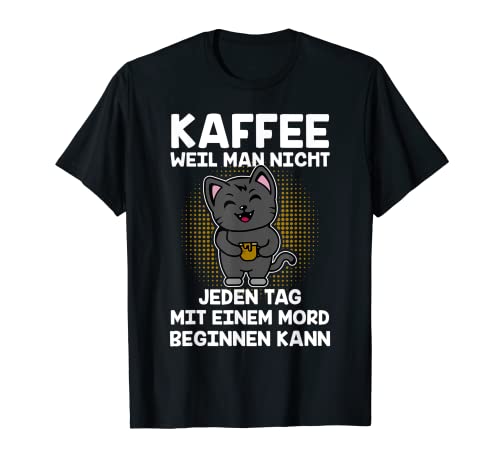 Kaffee Weil Man Nicht Jeden Tag Mit Einem Mord beginnen kann T-Shirt von Shuggy's Kaffee Katzen Geschenke