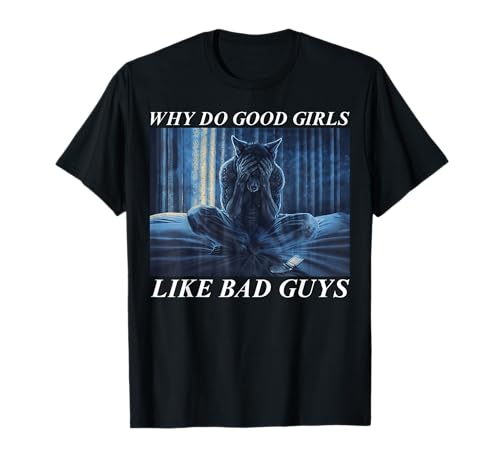 Why Do Good Girls Like Bad Guys T-Shirt Why Do Good Girls Like Bad Guys T-Shirt von Sigma Wolf Meme
