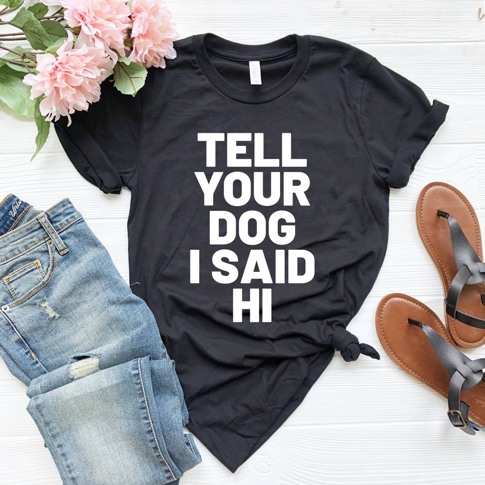 Lustige Hunde Shirts, Sagen Sie Ihrem Hund Ich Sagte Hallo Shirt, Hundeliebhaber Haustier Liebhaber Papa Geschenk Lustiges Shirt Für von SimplyTraded
