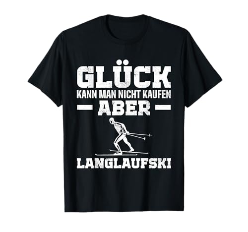 Glück Kann Man Nicht Kaufen Aber Langlaufski Skilangläufer T-Shirt Glück Kann Man Nicht Kaufen Aber Langlaufski Skilangläufer T-Shirt von Skilanglauf Langlaufski Loipe Skater Skilangläufer