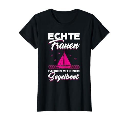 Echte Frauen fahren mit einem Segelboot Segeln Segler Segel T-Shirt von Skipper Segler T-Shirt Frauen Segelbekleidung