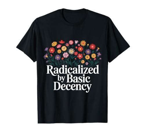 Radicalized by Basic Decency Shirt mit Blumenmuster für Frauen, Rechte T-Shirt von SleepySloth Shirts