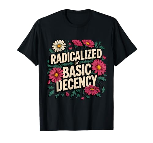 Radicalized by Basic Decency Shirt mit Blumenmuster für Frauen, Rechte T-Shirt von SleepySloth Shirts