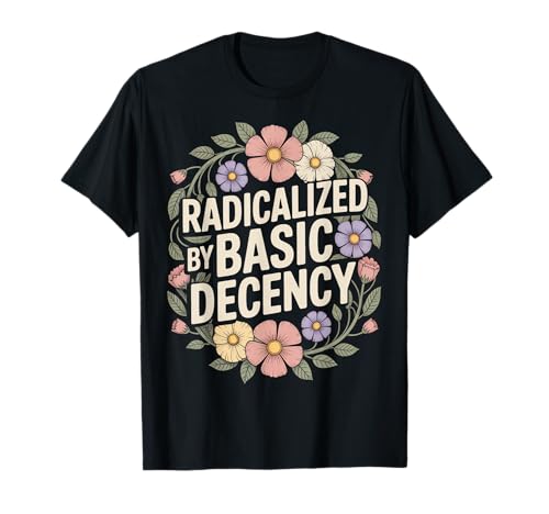 Radicalized by Basic Decency Shirt mit Blumenmuster für Frauen, Rechte T-Shirt von SleepySloth Shirts