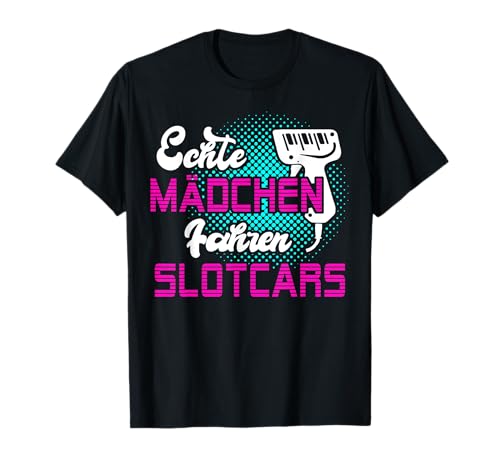 Slotcars Geschenk Slotracing Frauen Echte Mädchen T-Shirt von Slotcar Sprüche Slot Car Autorennbahn Handregler