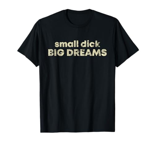 Kleiner Schwanz Große Träume Lustige Männer T-Shirt von Small Dick Big Dreams Funny Men