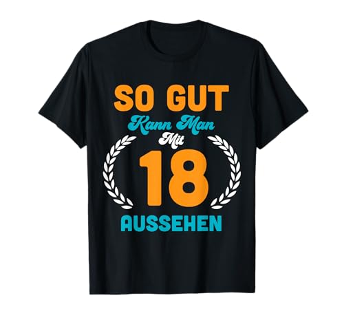 So Gut Kann Man Mit 18 Aussehen 18. Geburtstag Geschenkidee T-Shirt von So Gut Kann Man Mit 18 Aussehen 18. Geburtstag