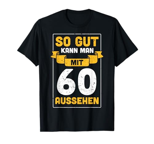 So Gut Kann Man Mit 60 Aussehen 60. Geburtstag Geschenkidee T-Shirt von So Gut Kann Man Mit 60 Aussehen 60. Geburtstag