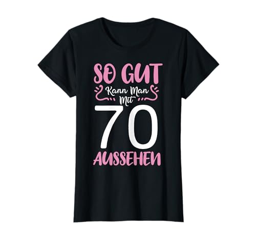 So Gut Kann Man Mit 70 Aussehen 70. Geburtstag Geschenk süß T-Shirt von So Gut Kann Man Mit 70 Aussehen 70. Geburtstag