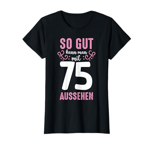 So Gut Kann Man Mit 75 Aussehen 75. Geburtstag Geschenk süß T-Shirt von So Gut Kann Man Mit 75 Aussehen 75. Geburtstag