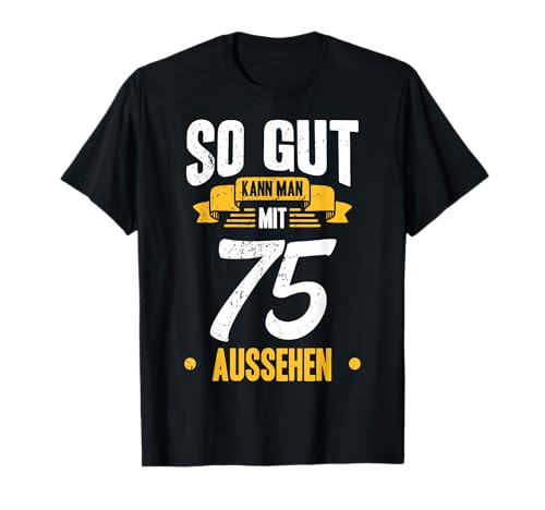 So Gut Kann Man Mit 75 Aussehen 75. Geburtstag Geschenkidee T-Shirt von So Gut Kann Man Mit 75 Aussehen 75. Geburtstag