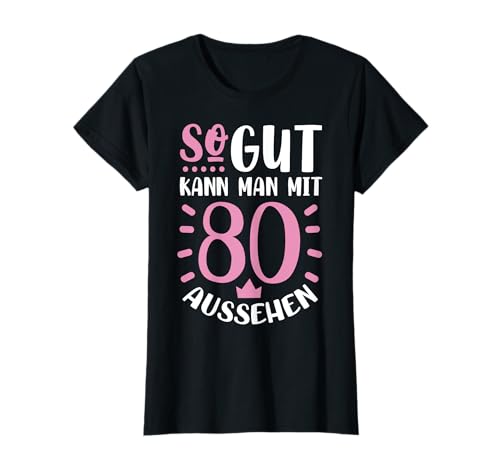 So Gut Kann Man Mit 80 Aussehen 80. Geburtstag Geschenk süß T-Shirt von So Gut Kann Man Mit 80 Aussehen 80. Geburtstag